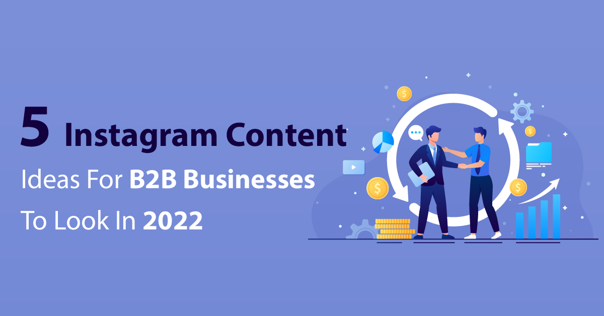 5 Instagram Content Ideas For B2B Businesses To Look In 2022